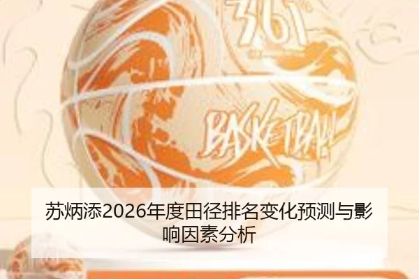 苏炳添2026年度田径排名变化预测与影响因素分析