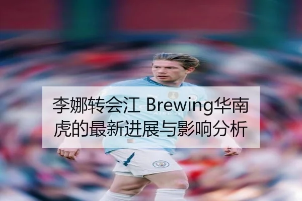 李娜转会江 Brewing华南虎的最新进展与影响分析