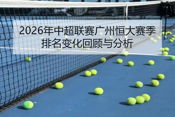 2026年中超联赛广州恒大赛季排名变化回顾与分析