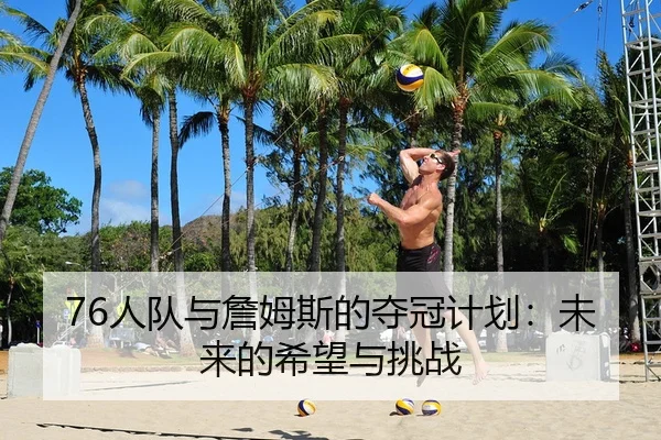 76人队与詹姆斯的夺冠计划：未来的希望与挑战