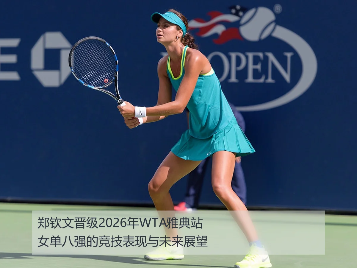 郑钦文晋级2026年WTA雅典站女单八强的竞技表现与未来展望