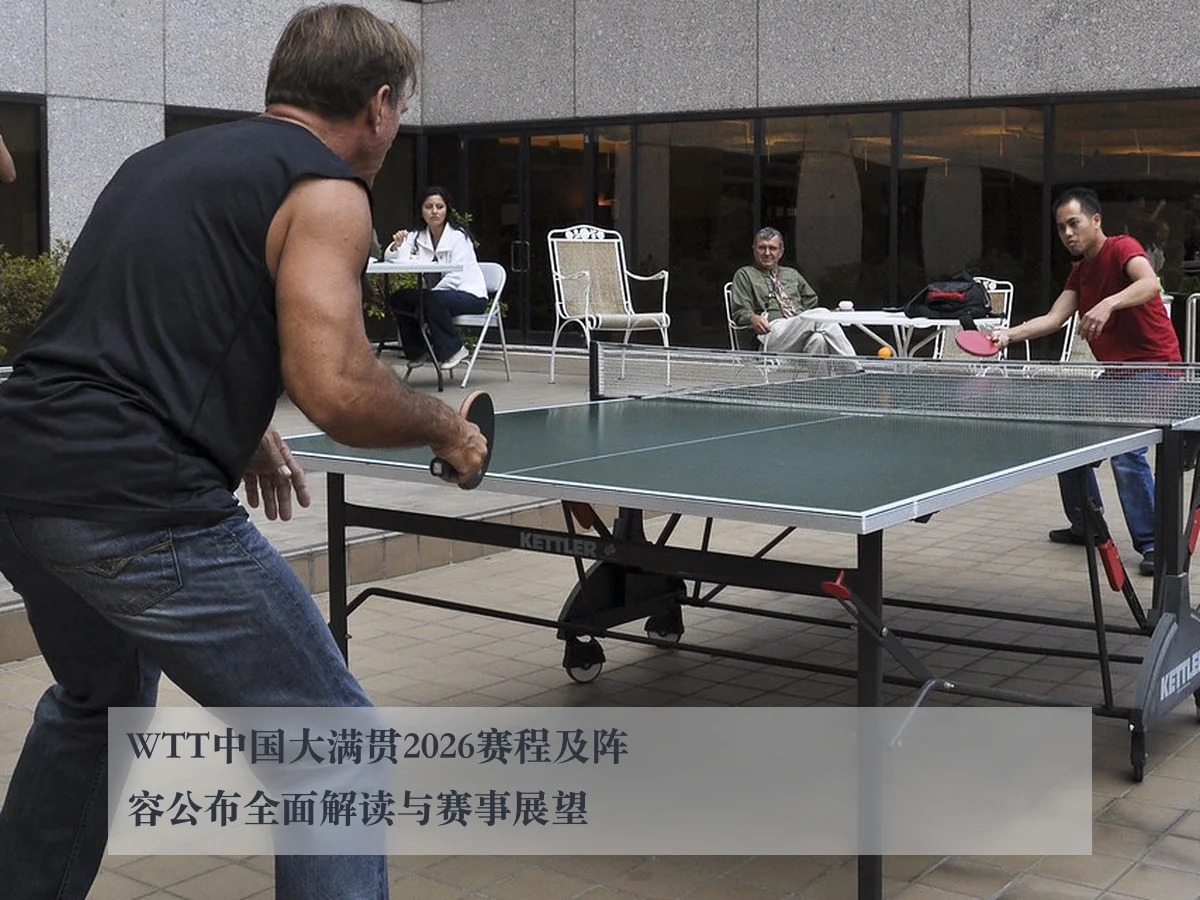 WTT中国大满贯2026赛程及阵容公布全面解读与赛事展望